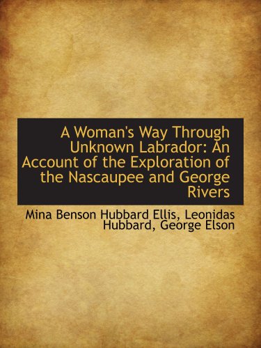 Imagen de archivo de A Woman's Way Through Unknown Labrador: An Account of the Exploration of the Nascaupee and George Ri a la venta por Revaluation Books