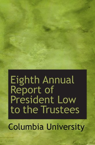 Eighth Annual Report of President Low to the Trustees (9781103702220) by University, Columbia