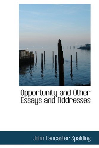 Opportunity and Other Essays and Addresses (9781103703968) by Spalding, John Lancaster