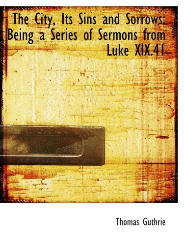 Stock image for The City, Its Sins and Sorrows: Being a Series of Sermons from Luke XIX.41 for sale by Revaluation Books