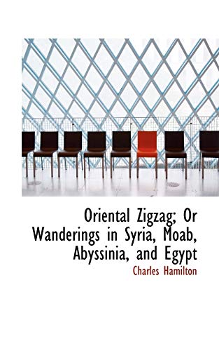 Oriental Zigzag; or Wanderings in Syria, Moab, Abyssinia, and Egypt (9781103705993) by Hamilton, Charles