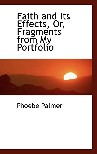 Faith and Its Effects, Or, Fragments from My Portfolio (9781103707850) by Palmer, Phoebe