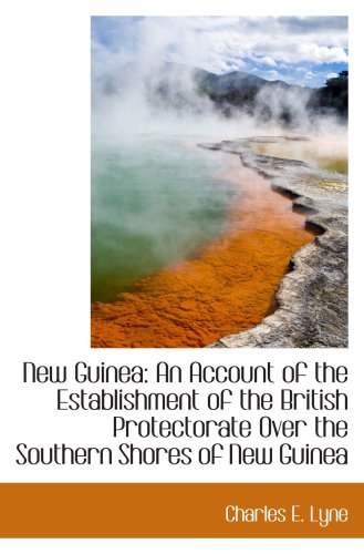 Stock image for New Guinea: An Account of the Establishment of the British Protectorate Over the Southern Shores of for sale by Revaluation Books