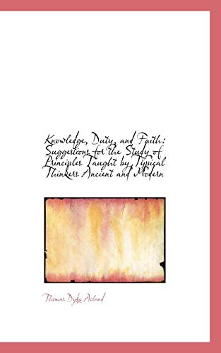 9781103714643: Knowledge, Duty, and Faith: Suggestions for the Study of Principles Taught by Typical Thinkers Ancie