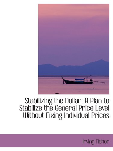 Stock image for Stabilizing the Dollar: A Plan to Stabilize the General Price Level Without Fixing Individual Prices for sale by Revaluation Books