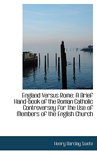 England Versus Rome: A Brief Hand-book of the Roman Catholic Controversey for the Use of Members of the English Church (9781103716876) by Swete, Henry Barclay
