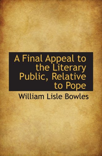 A Final Appeal to the Literary Public, Relative to Pope (9781103717743) by Bowles, William Lisle