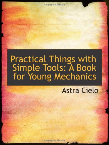 Stock image for Practical Things with Simple Tools: A Book for Young Mechanics for sale by Revaluation Books