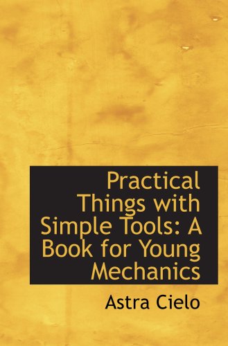 Stock image for Practical Things with Simple Tools: A Book for Young Mechanics for sale by Revaluation Books