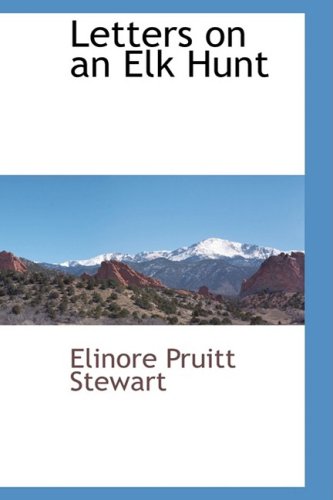 Letters on an Elk Hunt By A Woman Homesteader (9781103728398) by Stewart, Elinore Pruitt