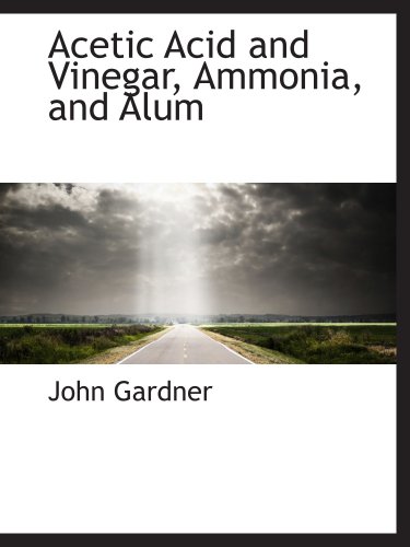 Acetic Acid and Vinegar, Ammonia, and Alum (9781103736003) by Gardner, John