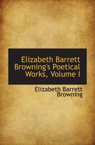 Elizabeth Barrett Browning's Poetical Works, Volume I (9781103739295) by Browning, Elizabeth Barrett
