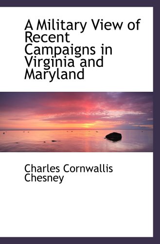 A Military View of Recent Campaigns in Virginia and Maryland (9781103742080) by Chesney, Charles Cornwallis