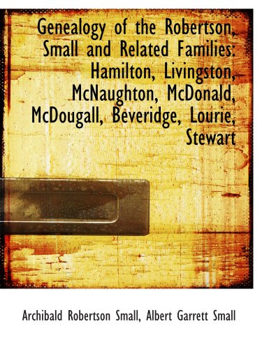 Beispielbild fr Genealogy of the Robertson, Small and Related Families: Hamilton, Livingston, McNaughton, McDonald, zum Verkauf von Revaluation Books