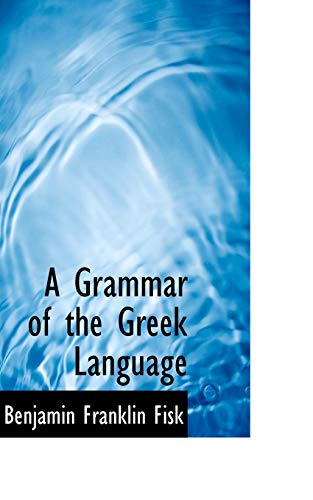 A Grammar of the Greek Language - Benjamin Franklin Fisk