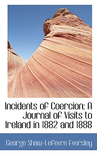 Incidents of Coercion: A Journal of Visits to Ireland in 1882 and 1888 (9781103746866) by Eversley, George Shaw-Lefevre