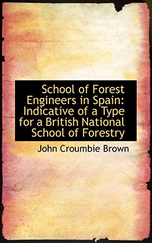 School of Forest Engineers in Spain: Indicative of a Type for a British National School of Forestry (9781103747351) by Brown, John Croumbie