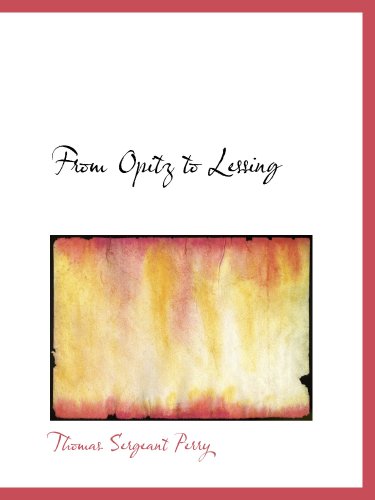 From Opitz to Lessing (9781103747610) by Perry, Thomas Sergeant