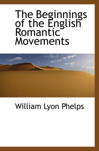 The Beginnings of the English Romantic Movements (9781103753475) by Phelps, William Lyon
