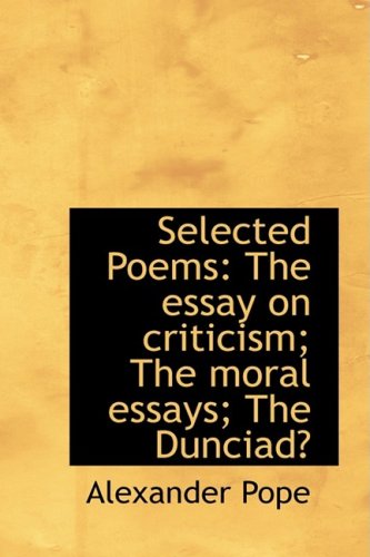 Selected Poems: The Essay on Criticism, the Moral Essays, the Dunciad (9781103757350) by Pope, Alexander