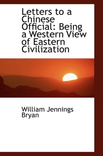 Letters to a Chinese Official: Being a Western View of Eastern Civilization - Bryan, William Jennings