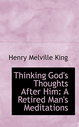 Thinking God's Thoughts After Him: A Retired Man's Meditations (9781103762750) by King, Henry Melville