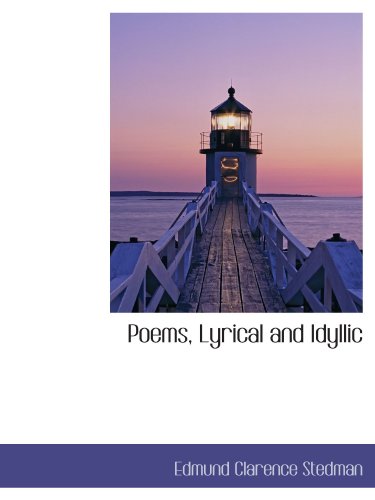 Poems, Lyrical and Idyllic (9781103772193) by Stedman, Edmund Clarence