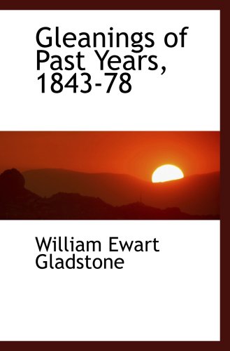 Gleanings of Past Years, 1843-78 (9781103778300) by Gladstone, William Ewart