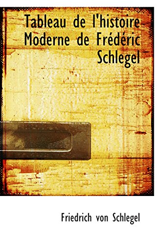 Tableau de l'histoire Moderne de FrÃ©dÃ©ric Schlegel (9781103779253) by Schlegel, Friedrich Von