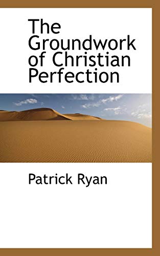 The Groundwork of Christian Perfection (9781103782222) by Ryan, Patrick