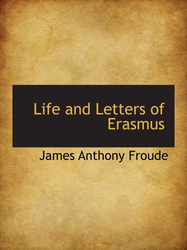 Life and Letters of Erasmus (9781103783854) by Froude, James Anthony