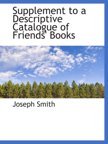 Supplement to a Descriptive Catalogue of Friends' Books (9781103784653) by Smith, Joseph