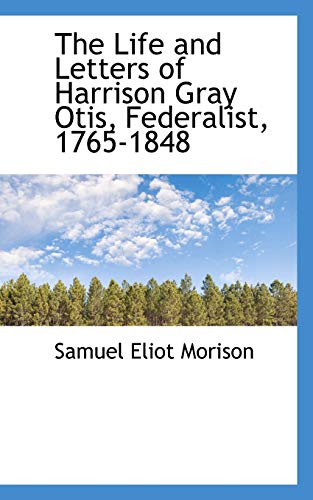 The Life and Letters of Harrison Gray Otis, Federalist, 1765-1848 (9781103785063) by Morison, Samuel Eliot