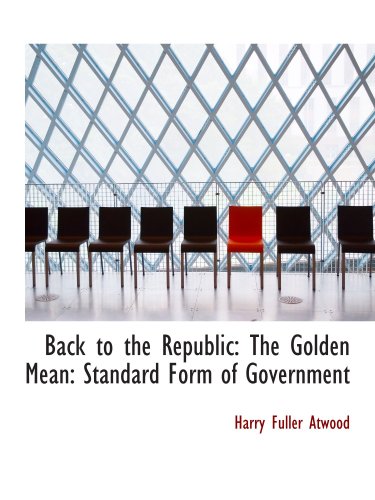 Stock image for Back to the Republic: The Golden Mean: Standard Form of Government for sale by Revaluation Books