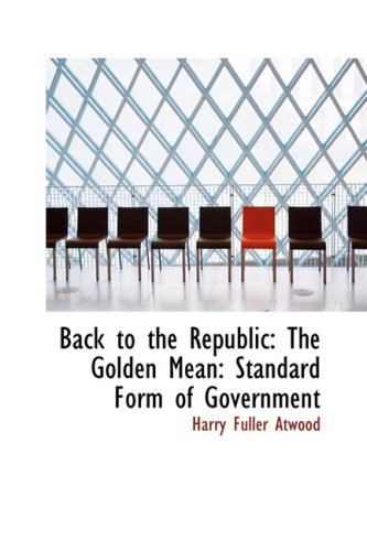 9781103787081: Back to the Republic: The Golden Mean: Standard Form of Government