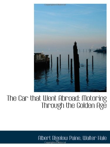 The Car that Went Abroad: Motoring Through the Golden Age (9781103787364) by Paine, Albert Bigelow