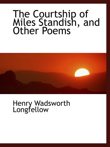 The Courtship of Miles Standish, and Other Poems (9781103788163) by Longfellow, Henry Wadsworth