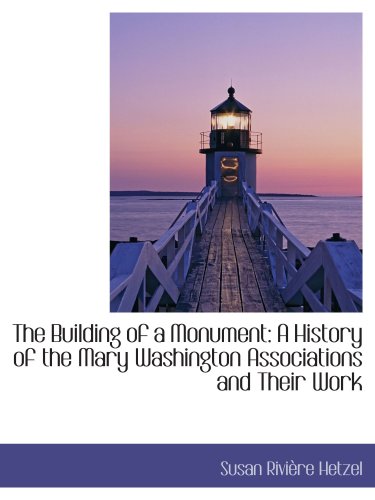 Stock image for The Building of a Monument: A History of the Mary Washington Associations and Their Work for sale by Revaluation Books