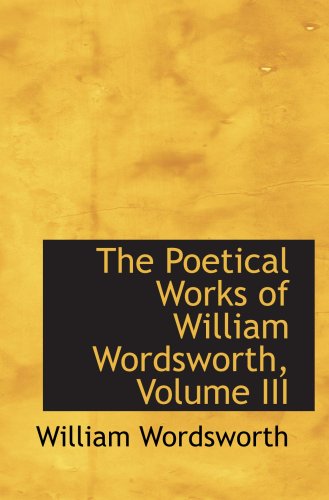 The Poetical Works of William Wordsworth, Volume III (9781103796366) by Wordsworth, William