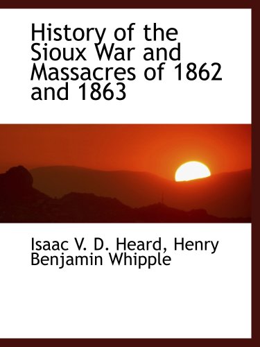 Stock image for History of the Sioux War and Massacres of 1862 and 1863 for sale by Revaluation Books