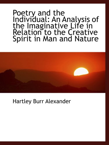 Poetry and the Individual: An Analysis of the Imaginative Life in Relation to the Creative Spirit in (9781103804238) by Alexander, Hartley Burr
