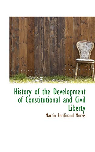 History of the Development of Constitutional and Civil Liberty - Morris, Martin Ferdinand