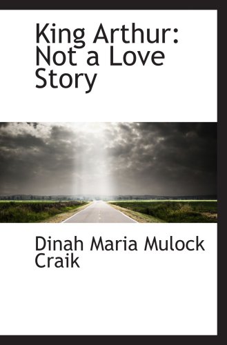 King Arthur: Not a Love Story (9781103806744) by Maria Mulock Craik, Dinah