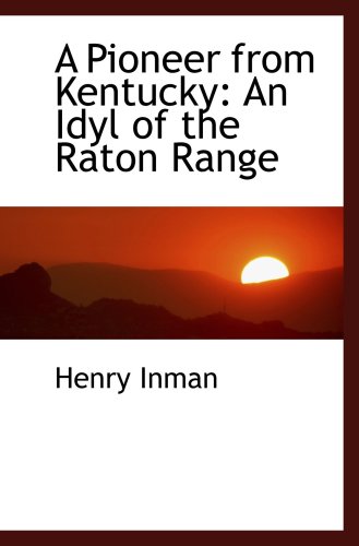 A Pioneer from Kentucky: An Idyl of the Raton Range (9781103806898) by Inman, Henry