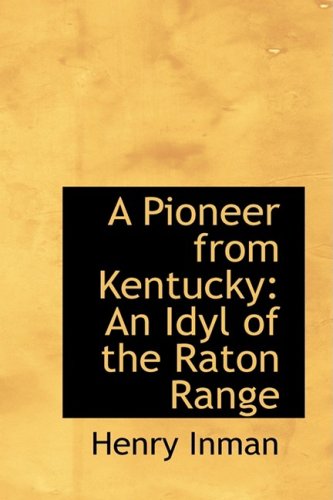 A Pioneer from Kentucky: An Idyl of the Raton Range (9781103807048) by Inman, Henry