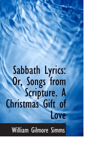 Sabbath Lyrics: Or, Songs from Scripture. A Christmas Gift of Love (9781103808144) by Simms, William Gilmore