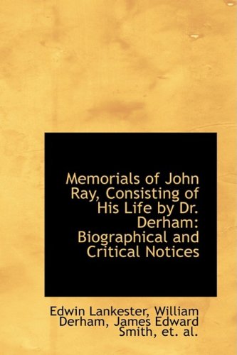 Memorials of John Ray, Consisting of His Life by Dr. Derham: Biographical and Critical Notices (9781103810369) by Lankester, Edwin