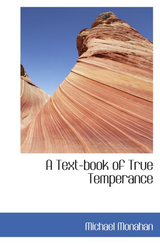 A Text-book of True Temperance (9781103814176) by Monahan, Michael