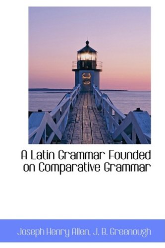 A Latin Grammar: Founded on Comparative Grammar (9781103819980) by Allen, Joseph Henry