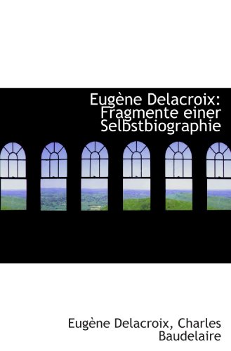 EugÃ¨ne Delacroix: Fragmente einer Selbstbiographie (9781103822195) by Delacroix, EugÃ¨ne
